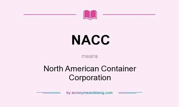 What does NACC mean? It stands for North American Container Corporation