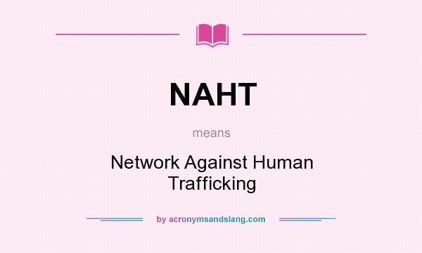 What does NAHT mean? It stands for Network Against Human Trafficking