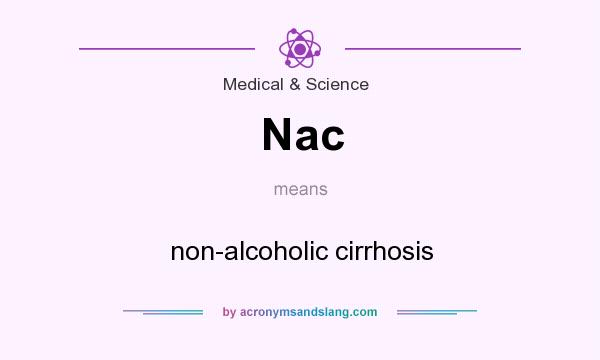 What does Nac mean? It stands for non-alcoholic cirrhosis
