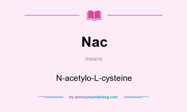 What does Nac mean? It stands for N-acetylo-L-cysteine