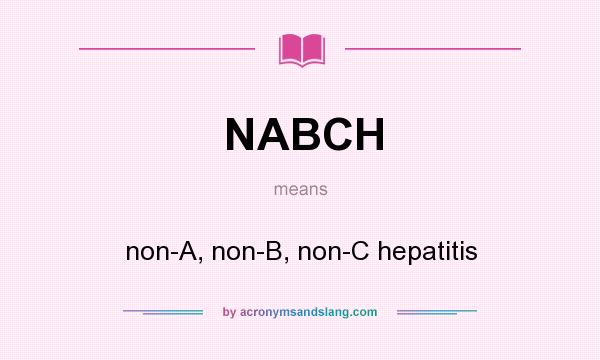 What does NABCH mean? It stands for non-A, non-B, non-C hepatitis