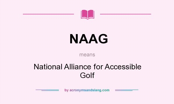 What does NAAG mean? It stands for National Alliance for Accessible Golf