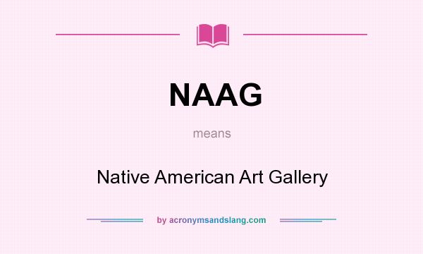 What does NAAG mean? It stands for Native American Art Gallery