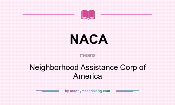 What does NACA mean? It stands for Neighborhood Assistance Corp of America