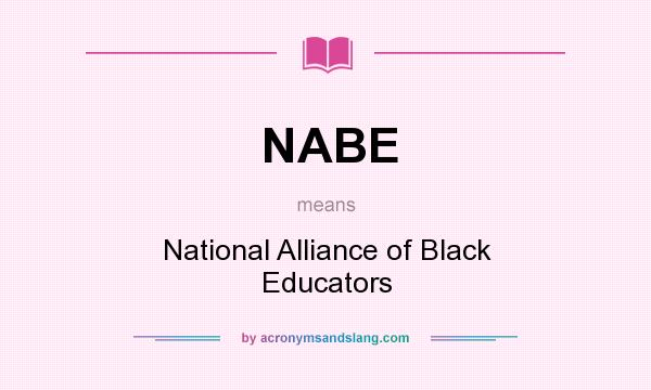 What does NABE mean? It stands for National Alliance of Black Educators