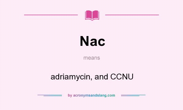 What does Nac mean? It stands for adriamycin, and CCNU