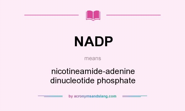 What does NADP mean? It stands for nicotineamide-adenine dinucleotide phosphate