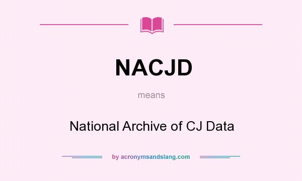 What does NACJD mean? It stands for National Archive of CJ Data