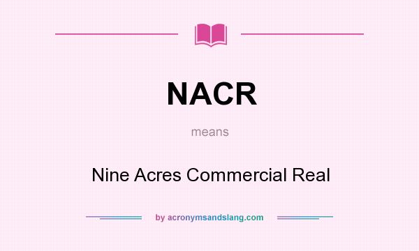 What does NACR mean? It stands for Nine Acres Commercial Real