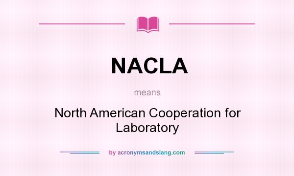 What does NACLA mean? It stands for North American Cooperation for Laboratory