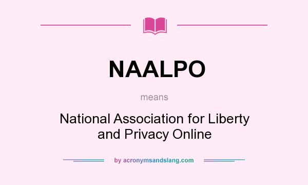 What does NAALPO mean? It stands for National Association for Liberty and Privacy Online