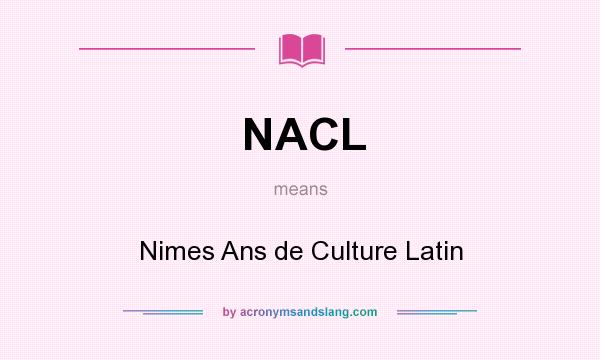 What does NACL mean? It stands for Nimes Ans de Culture Latin
