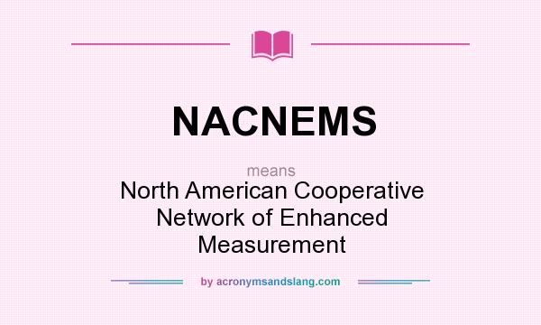 What does NACNEMS mean? It stands for North American Cooperative Network of Enhanced Measurement