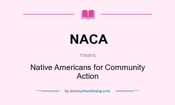 What does NACA mean? It stands for Native Americans for Community Action