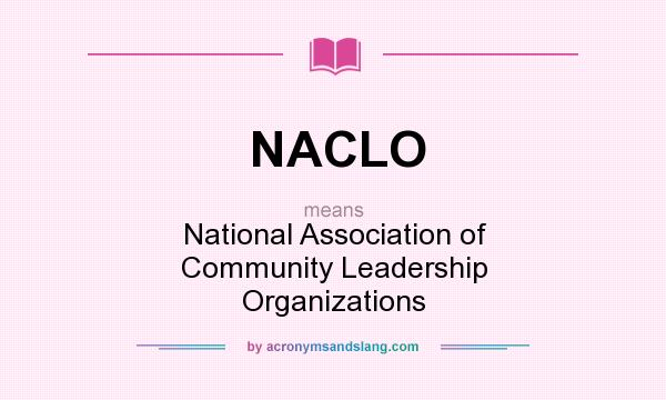 What does NACLO mean? It stands for National Association of Community Leadership Organizations
