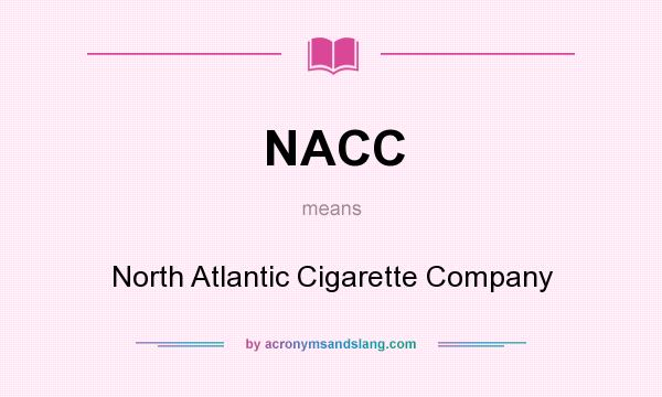 What does NACC mean? It stands for North Atlantic Cigarette Company