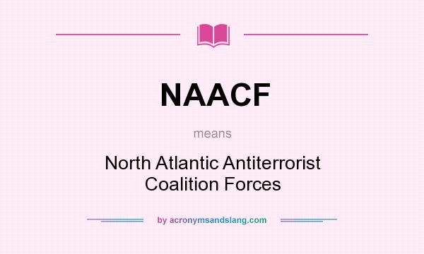 What does NAACF mean? It stands for North Atlantic Antiterrorist Coalition Forces