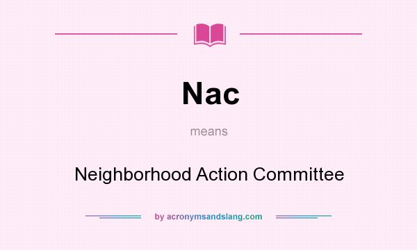 What does Nac mean? It stands for Neighborhood Action Committee