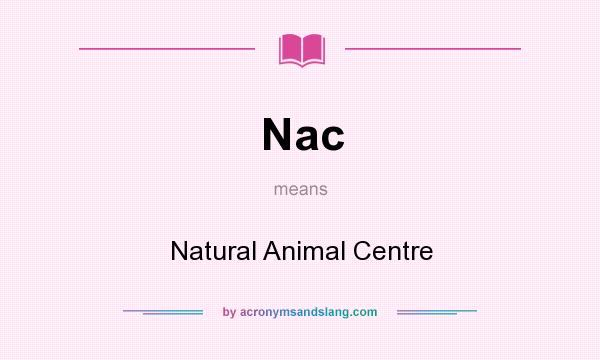 What does Nac mean? It stands for Natural Animal Centre