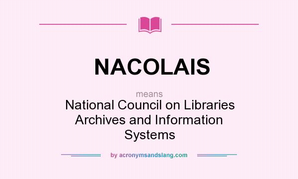 What does NACOLAIS mean? It stands for National Council on Libraries Archives and Information Systems