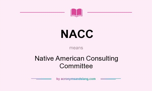 What does NACC mean? It stands for Native American Consulting Committee