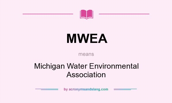 What does MWEA mean? It stands for Michigan Water Environmental Association