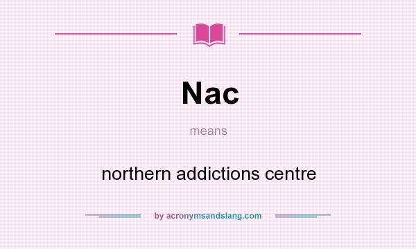 What does Nac mean? It stands for northern addictions centre