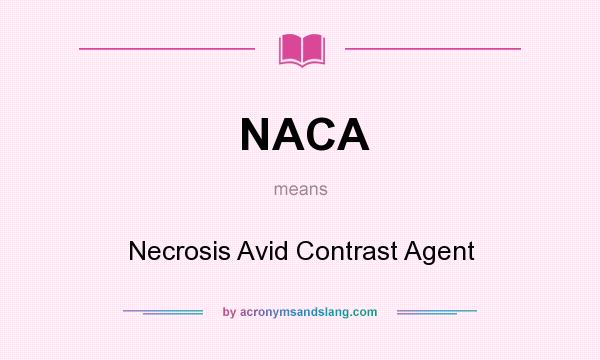 What does NACA mean? It stands for Necrosis Avid Contrast Agent