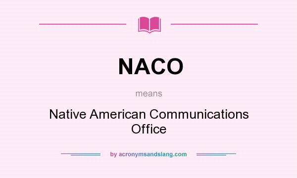 What does NACO mean? It stands for Native American Communications Office