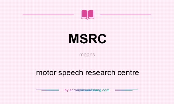 What does MSRC mean? It stands for motor speech research centre