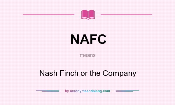What does NAFC mean? It stands for Nash Finch or the Company