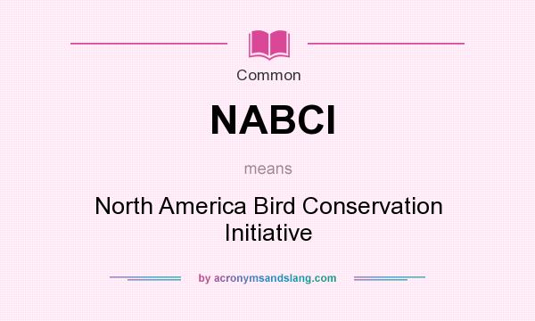 What does NABCI mean? It stands for North America Bird Conservation Initiative