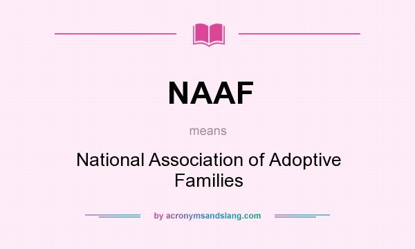 What does NAAF mean? It stands for National Association of Adoptive Families