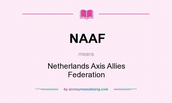 What does NAAF mean? It stands for Netherlands Axis Allies Federation