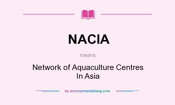 What does NACIA mean? It stands for Network of Aquaculture Centres In Asia