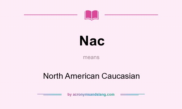 What does Nac mean? It stands for North American Caucasian