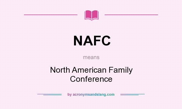 What does NAFC mean? It stands for North American Family Conference