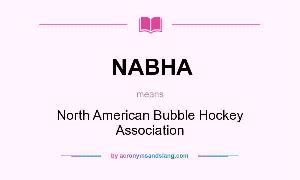 What does NABHA mean? It stands for North American Bubble Hockey Association