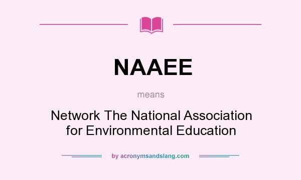 What does NAAEE mean? It stands for Network The National Association for Environmental Education