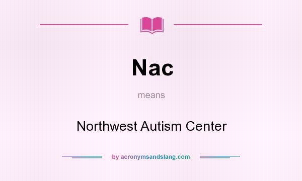 What does Nac mean? It stands for Northwest Autism Center