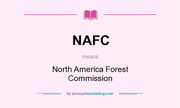 What does NAFC mean? It stands for North America Forest Commission