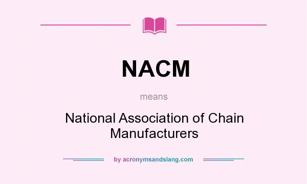 What does NACM mean? It stands for National Association of Chain Manufacturers