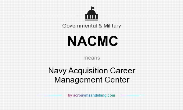 What does NACMC mean? It stands for Navy Acquisition Career Management Center