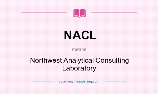 What does NACL mean? It stands for Northwest Analytical Consulting Laboratory