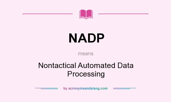 What does NADP mean? It stands for Nontactical Automated Data Processing