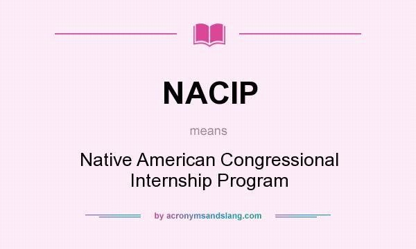 What does NACIP mean? It stands for Native American Congressional Internship Program