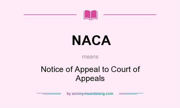 What does NACA mean? It stands for Notice of Appeal to Court of Appeals