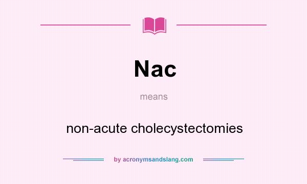 What does Nac mean? It stands for non-acute cholecystectomies