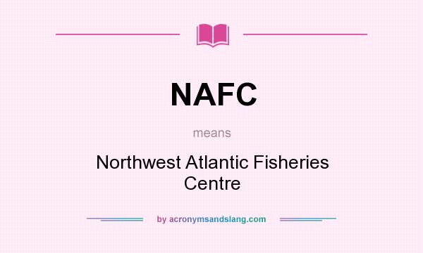 What does NAFC mean? It stands for Northwest Atlantic Fisheries Centre
