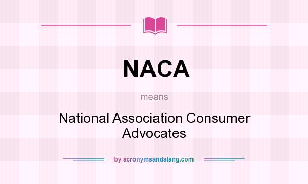 What does NACA mean? It stands for National Association Consumer Advocates